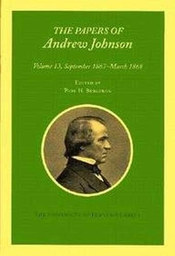 The Papers of Andrew Johnson: 13: Volume 12 September 1867 - March 1868 (Utp Papers Andrew Johnson)