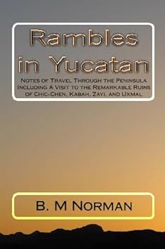 Rambles in Yucatan; Notes of travel through the peninsula, including a visit to the remarkable ruins of Chi-chen, kabah, Zayi, and Uxmal