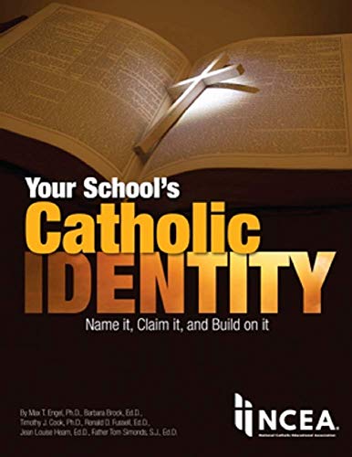 Your School s Catholic Identity: Name it, Claim it, and Build on it