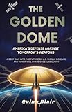  The Golden Dome: America\'s Defense Against Tomorrow\'s Weapons: An In-Depth Look at the Engineering and Strategy of U.S. Missile Defense (Innovation Engine: ... of Modern Machines) (English Edition)