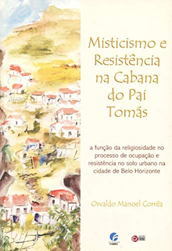 Misticismo e resistência na Cabana do Pai Tomás: A função da religiosidade no processo de ocupação e resistência no solo urbano na cidade de Belo Horizonte