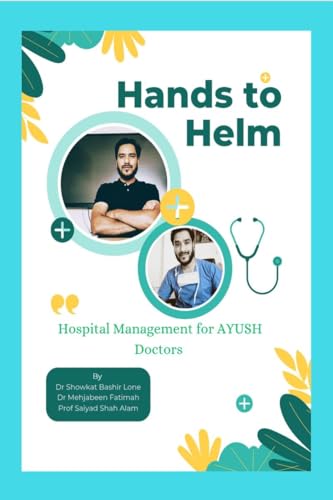Hands to Helm. Hospital management for AYUSH Doctors: Integrative perspective in administration, quality and leadership