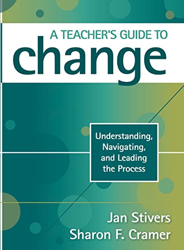 A Teacher′s Guide to Change: Understanding, Navigating, and Leading the Process