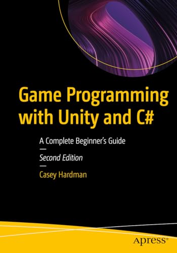 Game Programming with Unity and C#: A Complete Beginner’s Guide Game Programming with Unity and C#: A Complete Beginner’s Guide
