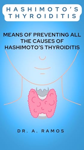 HASHIMOTO’S THYROIDITIS: MEANS OF PREVENTING ALL THE CAUSES OF HASHIMOTO’S THYROIDITIS