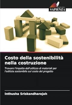 Costo della sostenibilità nella costruzione: Trovare l'impatto dell'utilizzo di materiali per l'edilizia sostenibile sul costo del progetto (Italian Edition)
