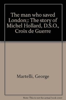 The man who saved London;: The story of Michel Hollard, D.S.O., Croix de Guerre