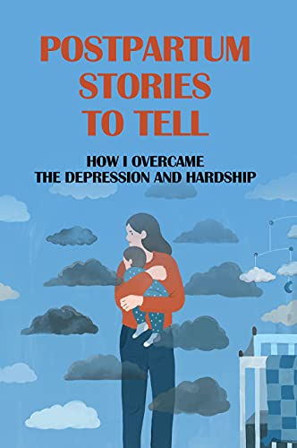 Postpartum Stories To Tell: How I Overcame The Depression And Hardship: Finding Yourself After Postpartum Depression