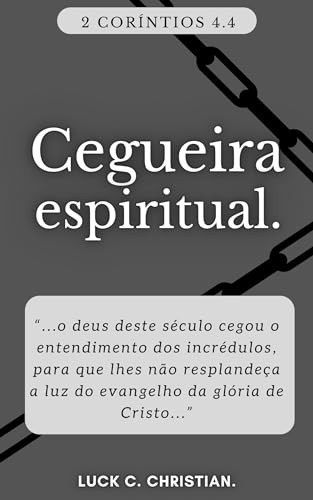 Cegueira espiritual.: 2 Coríntios 4.4: "Nos quais o deus deste século cegou o entendimento dos incrédulos, para que lhes não resplandeça a luz do evangelho ... glória de Cristo..." (Fraquezas da Carne.)