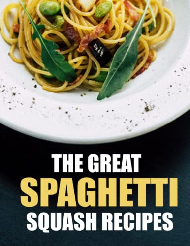 The Great Spaghetti Squash Recipes: Discover 90+ delicious Spaghe...