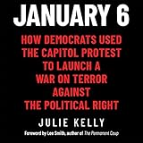 January 6: How Democrats Used the Capitol Protest to Launch a War on Terror Against the Political Right