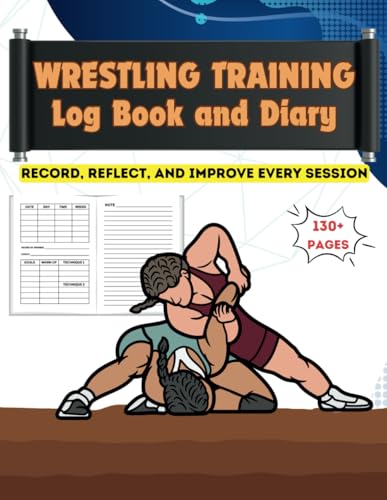 Wrestling Training Log Book and Diary: Record, Reflect, and Improve Every Session: Perfect Journal for Recording Goals, Drills, and Techniques for Ultimate Success | 8.5x11 | 130+ Pages