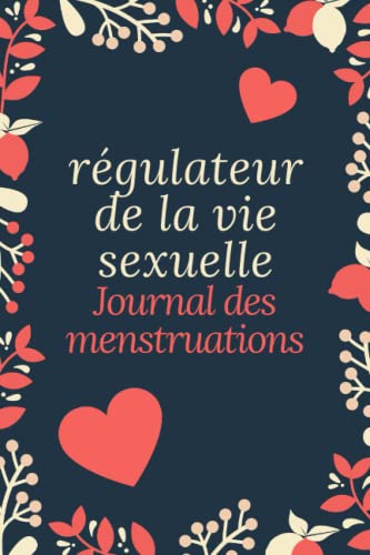  régulateur de la vie sexuelle: Organiser notre vie sexuelle en enregistrant et en surveillant le cycle(après les menstruations, le jour de ... reproducteur féminin en général /carnet 6x9