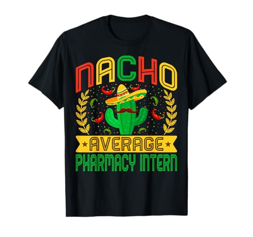 Funny Nacho Average Pharmacy Intern | Mexican Cactus T-Shirt