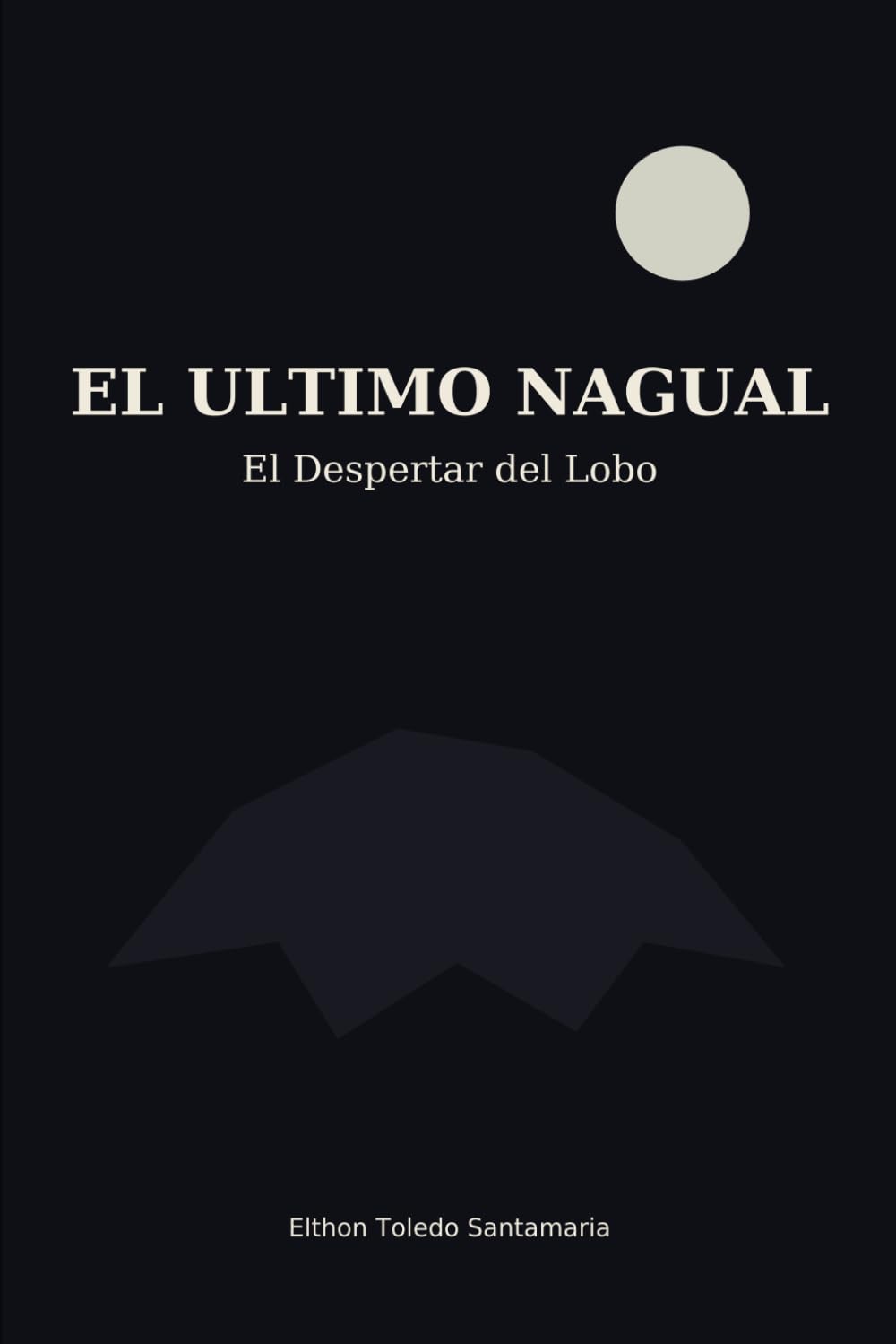 El Último Nagual: El Despertar del Lobo (El Último Nagual, Libro 1)