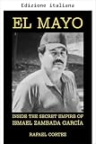 El Mayo: Dentro l'impero segreto di Ismael Zambada García (Italian Edition)