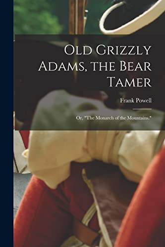 Old Grizzly Adams, the Bear Tamer; or, "The Monarch of the Mountains."