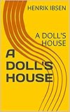 A DOLL'S HOUSE: A DOLL'S HOUSE (English Edition)