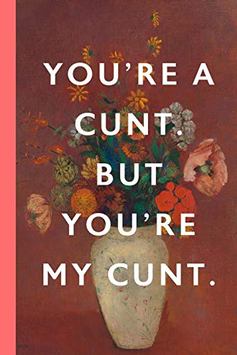 You're A Cunt. But You're My Cunt: Blank Lined Notebook Journal: Vintage Unique Romantic Gift For Boyfriends, Girlfriends, Couples, Spouses & Lovers For Valentine's Day, Birthdays & Anniversaries