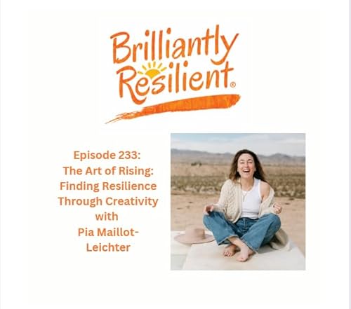 Episode 233: The Art of Rising: Finding Resilience Through Creativity with Pia Maillot-Leichter