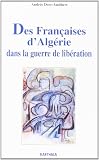  Des françaises d\'Algérie dans la guerre de liberation: Des oubliées de l\'histoire