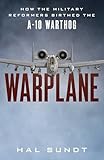 Warplane: How the Military Reformers Birthed the A-10 Warthog