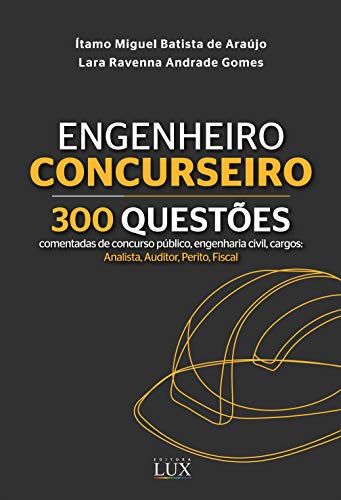 Engenheiro Concurseiro – 300 questões comentadas de concurso público, engenharia civil, cargos: Analista, Auditor, Perito, Fiscal