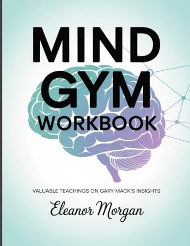 Mind Gym Workbook: Valuable Teachings On Gary Macks Insights