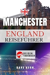 Manchester England Reiseführer Travel Guide [German Edition]: Ihr ultimativer Insider-Guide zu Sehenswürdigkeiten, Kultur und Küche mit Reisetagebuch