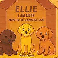 Ellie I Am Okay: Born to Be a Service Dog 1969120320 Book Cover