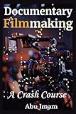 Documentary Filmmaking: A...