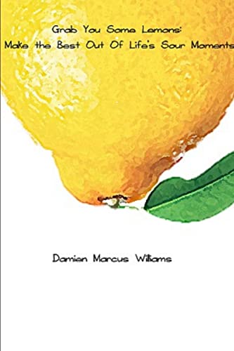Grab You Some Lemons: Make The Best Out of Life's Sour Moments
