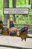  Cuaderno de Seguimiento para mi Gallinero: Perfecto para anotar la vida diaria de un gallinero  Mantenimiento de un gallinero  Cuaderno de seguimiento para mi gallinero para completar