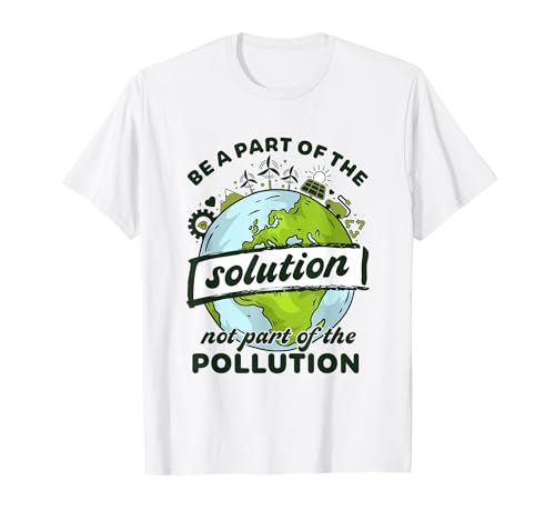 Earth Day Be Part of The Solution Not Pollution Environment T-Shirt