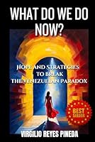 What Do We Do Now?: Hope and Strategies to Break the Venezuelan Paradox B0CPCKJWP1 Book Cover