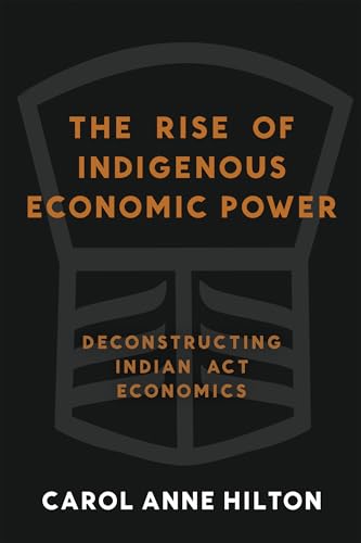 The Rise of Indigenous Economic Power: Deconstructing Indian Act Economics