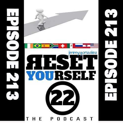 The Reset Yourself 22 Podcast (Episode 213) "Reset Forward into Who You can Become!"