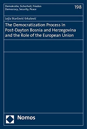 The Democratization Process in Post-Dayton Bosnia and Herzegovina and the Role of the European Union (Democracy, Security, Peace)