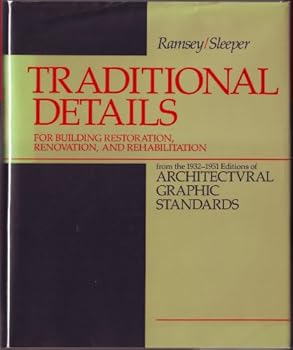 Traditional Details for Building Restoration, Renovation and Rehabilitation from the 1932-51 Editions of "Architectural Graphic Standards"