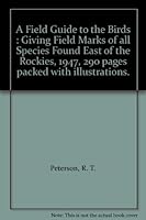 A Field Guide to the Birds : Giving Field Marks of all Species Found East of the Rockies, 1947, 290 pages packed with illustrations. B00DIGAX1Y Book Cover