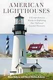 American Lighthouses: A Comprehensive Guide To Exploring Our National Coastal Treasures