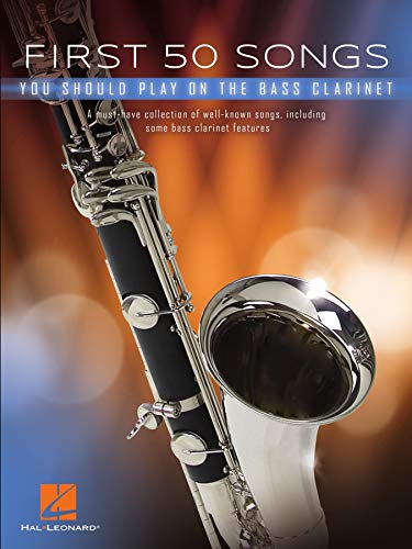 First 50 Songs You Should Play on Bass Clarinet Songbook: A Must-Have Collection of Well-Known Songs, Including Some Bass Clarinet Features