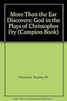 More Than the Ear Discovers: God in the Plays of Christopher Fry (Campion Book) 0829404422 Book Cover