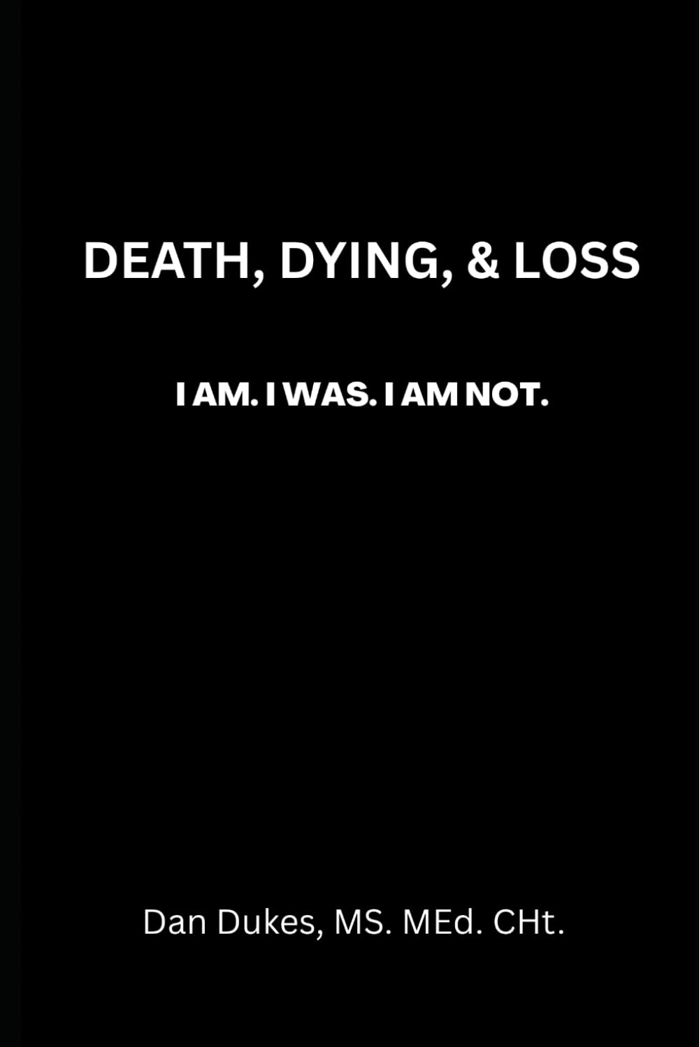 DEATH, DYING, & LOSS: I Am. I Was. I Am Not.