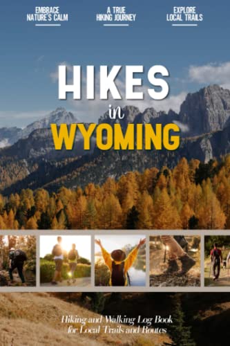 Hikes in Wyoming: Hiking Log Book for Local Backpackers, Nature Lovers and Adventurers at Heart |...