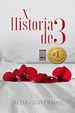 X3 Historia de 3 (Novela romántica erótica de ficción contemporánea Versión Kindle): Mezcla entre erotismo y romanticismo (¿EL AMOR LO PUEDE TODO? TRIOLOGÍA ROMÁNTICA INDEPENDIENTES)