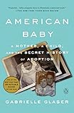 American Baby: A Mother, a Child, and the Secret History of Adoption