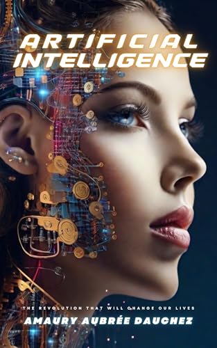 Artificial Intelligence: The revolution that will change our lives (Connaissance et partage) (English Edition)