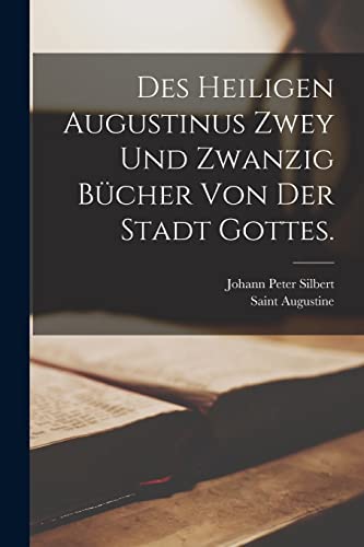 Des heiligen Augustinus zwey und zwanzig Bücher von der Stadt Gottes. (German Edition)
