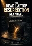 THE DEAD LAPTOP RESURRECTION MANUAL: Diagnosing and Repairing Common Laptop Failures Without Unnecessary Replacement: A Practical Step-by-Step Guide
